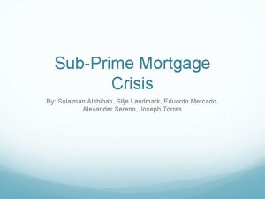 SubPrime Mortgage Crisis By Sulaiman Alshihab Silje Landmark