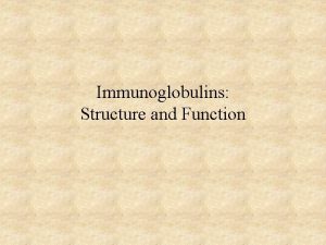 Immunoglobulins Structure and Function Immunoglobulins Structure and Function
