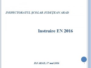 INSPECTORATUL COLAR JUDEEAN ARAD Instruire EN 2016 ISJ