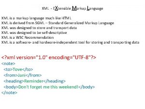 XML EXtensible Markup Language XML is a markup
