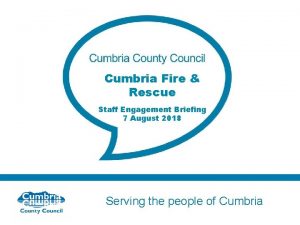 Cumbria Fire Rescue Staff Engagement Briefing 7 August