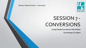 Measure Shape and Space Conversions SESSION 7 CONVERSIONS