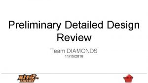 Preliminary Detailed Design Review Team DIAMONDS 11152018 Agenda