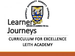 Learners Journeys CURRICULUM FOR EXCELLENCE LEITH ACADEMY Motto