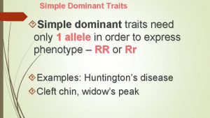 Simple Dominant Traits Simple dominant traits need only