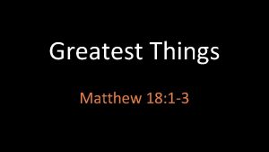 Greatest Things Matthew 18 1 3 Greatest Things