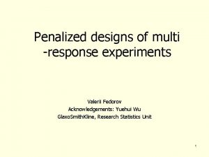 Penalized designs of multi response experiments Valerii Fedorov
