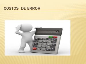 COSTOS DE ERROR COSTOS DE ERROR Para conocer