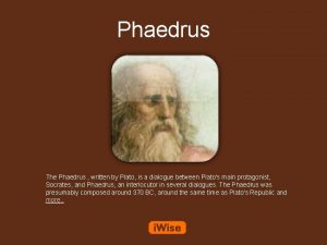 Phaedrus The Phaedrus written by Plato is a