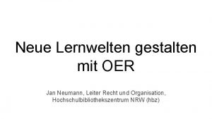 Neue Lernwelten gestalten mit OER Jan Neumann Leiter