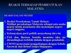 REAKSI TERHADAP PEMBENTUKAN MALAYSIA REAKSI DALAM NEGERI 1