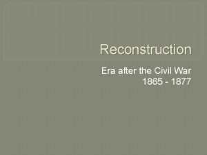 Reconstruction Era after the Civil War 1865 1877