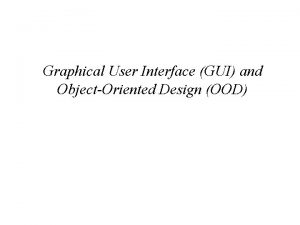 Graphical User Interface GUI and ObjectOriented Design OOD
