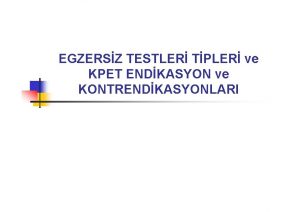 EGZERSZ TESTLER TPLER ve KPET ENDKASYON ve KONTRENDKASYONLARI