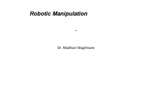 Robotic Manipulation Dr Madhavi Waghmare Relative costEffectiveness of