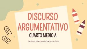 DISCURSO ARGUMENTATIVO CUARTO MEDIO A Profesora Ana Mara