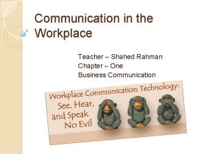 Communication in the Workplace Teacher Shahed Rahman Chapter