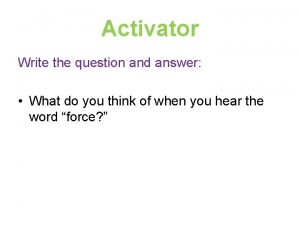 Activator Write the question and answer What do