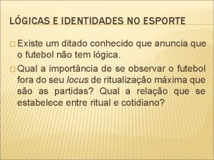 LGICAS E IDENTIDADES NO ESPORTE Existe um ditado