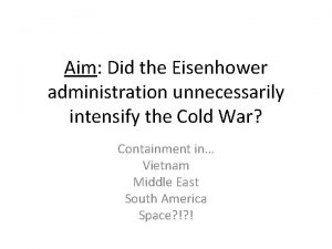 Aim Did the Eisenhower administration unnecessarily intensify the