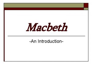 Macbeth An Introduction Macbeth An Introduction o o