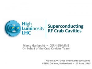 Superconducting RF Crab Cavities Marco Garlasch CERN ENMME