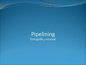 Pipelining Datapath y control Pipelined Datapath El datapath