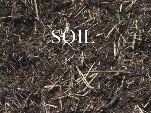 SOIL SOIL Soil is the raw material that