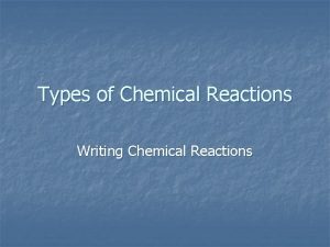 Types of Chemical Reactions Writing Chemical Reactions Types
