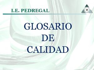 I E PEDREGAL GLOSARIO DE CALIDAD Qu es