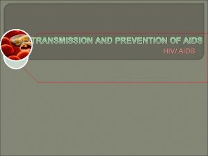 TRANSMISSION AND PREVENTION OF AIDS HIV AIDS HIVAIDS