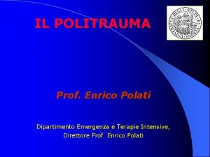 IL POLITRAUMA Prof Enrico Polati Dipartimento Emergenza e