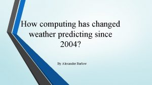 How computing has changed weather predicting since 2004