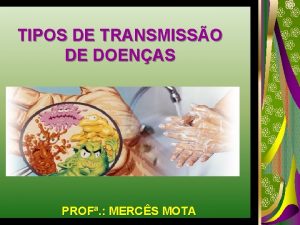 TIPOS DE TRANSMISSO DE DOENAS PROF MERCS MOTA