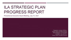 ILA STRATEGIC PLAN PROGRESS REPORT Presented at Executive