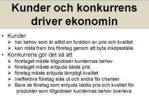 Kunder och konkurrens driver ekonomin Kunder har behov