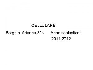 CELLULARE Borghini Arianna 3b Anno scolastico 20112012 A