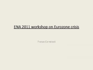 ENA 2011 workshop on Eurozone crisis Franco Carminati