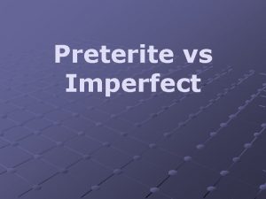 Preterite vs Imperfect Objectives SWL to conjugate regular