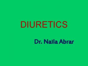 DIURETICS Dr Naila Abrar Learning Objectives After this