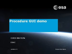 Procedure GUI demo CHRIS WATSON ESAC Chris Watson