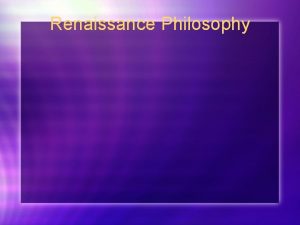 Renaissance Philosophy Renaissance Philosophy l Rebirth of learning