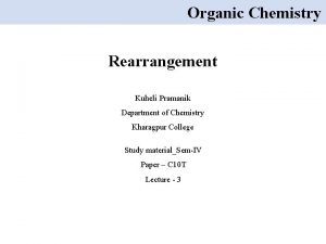 Organic Chemistry Rearrangement Kuheli Pramanik Department of Chemistry