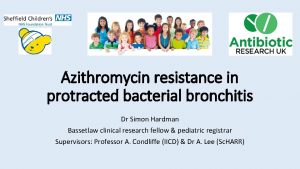 Azithromycin resistance in protracted bacterial bronchitis Dr Simon