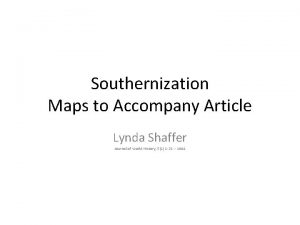 Southernization Maps to Accompany Article Lynda Shaffer Journal