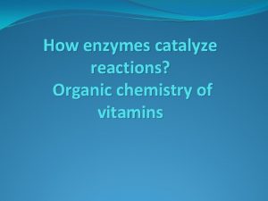 How enzymes catalyze reactions Organic chemistry of vitamins