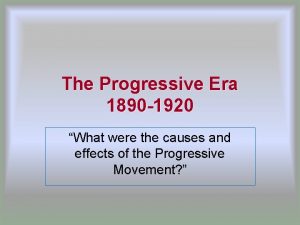 The Progressive Era 1890 1920 What were the