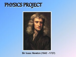 PHYSICS PROJECT Sir Isaac Newton 1642 1727 Childhood