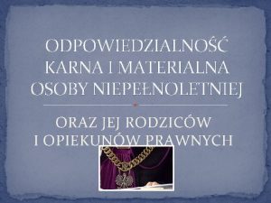 ODPOWIEDZIALNO KARNA I MATERIALNA OSOBY NIEPENOLETNIEJ ORAZ JEJ