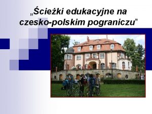 cieki edukacyjne na czeskopolskim pograniczu Lokalizacja projektu Miejsce